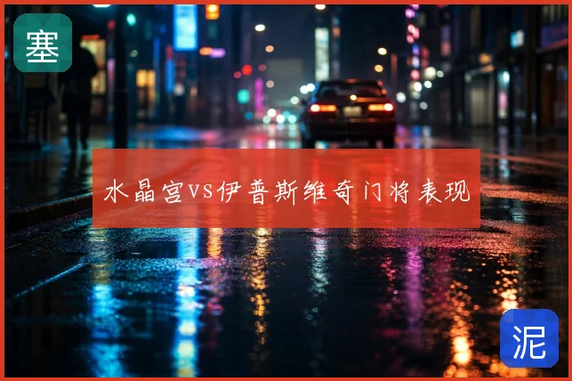 水晶宫vs伊普斯维奇门将表现